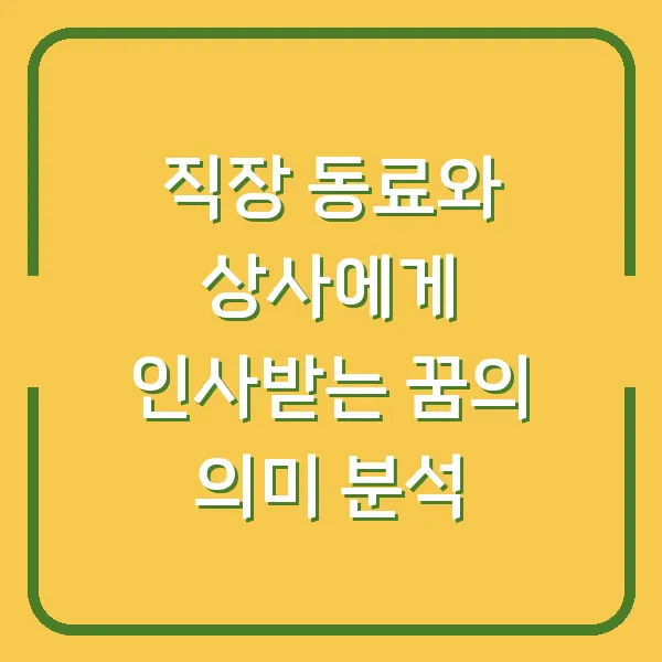 직장 동료와 상사에게 인사받는 꿈의 의미 분석