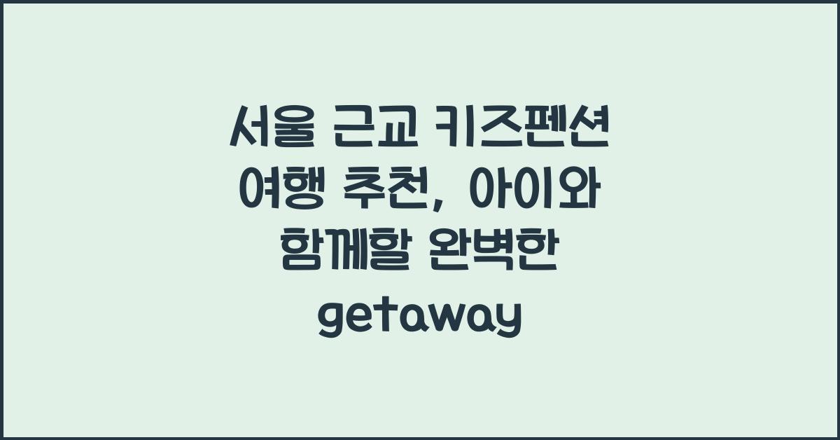 서울 근교 키즈펜션 여행 추천