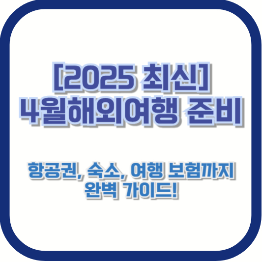 [2025 최신] 4월 해외여행 준비 - 항공권, 숙소, 여행 보험까지 완벽 가이드!