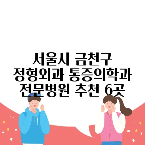 서울시 금천구 정형외과 통증의학과 전문병원 추천 6곳