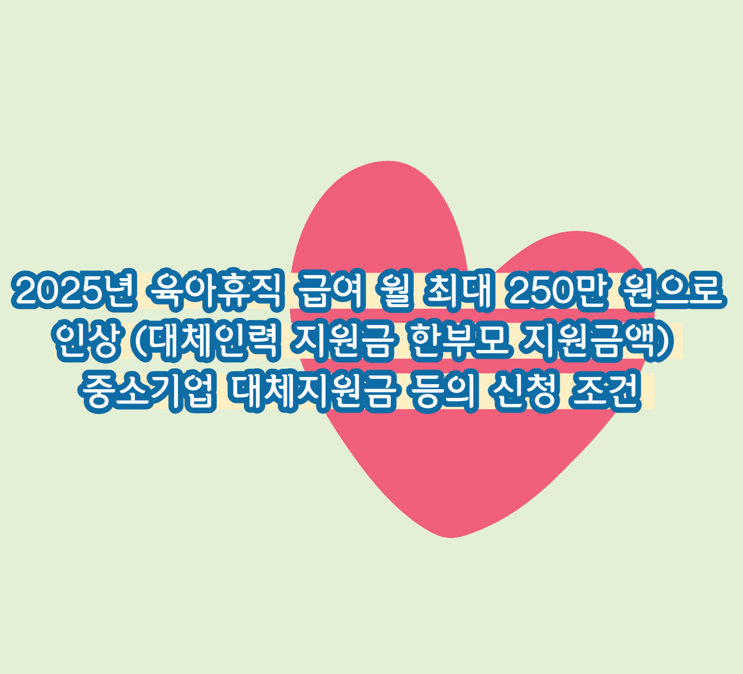 2025년 육아휴직 급여 월 최대 250만 원으로 인상 (대체인력 지원금 한부모 지원금액) 신청 조건