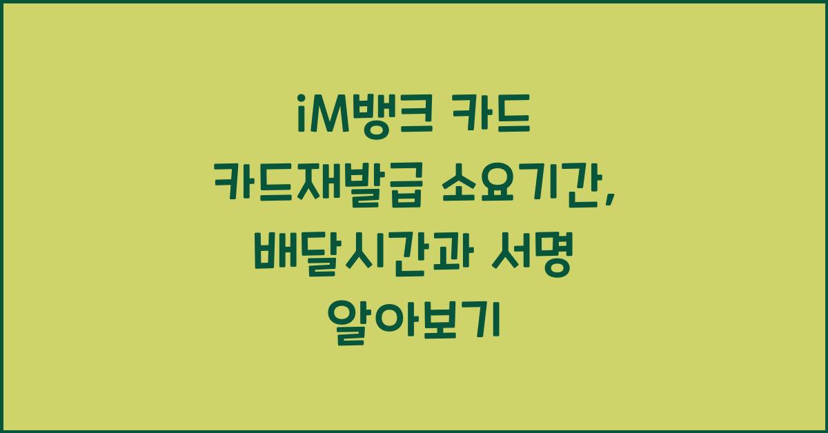 iM뱅크 카드 카드재발급 소요기간 배달시간 서명