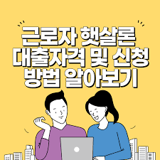 근로자햇살론, 희망을 주는 대출상품입니다.
