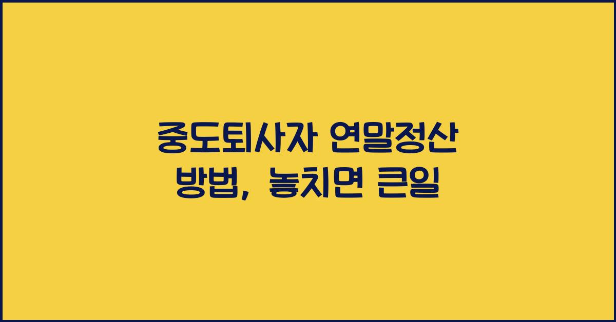 중도퇴사자 연말정산 방법