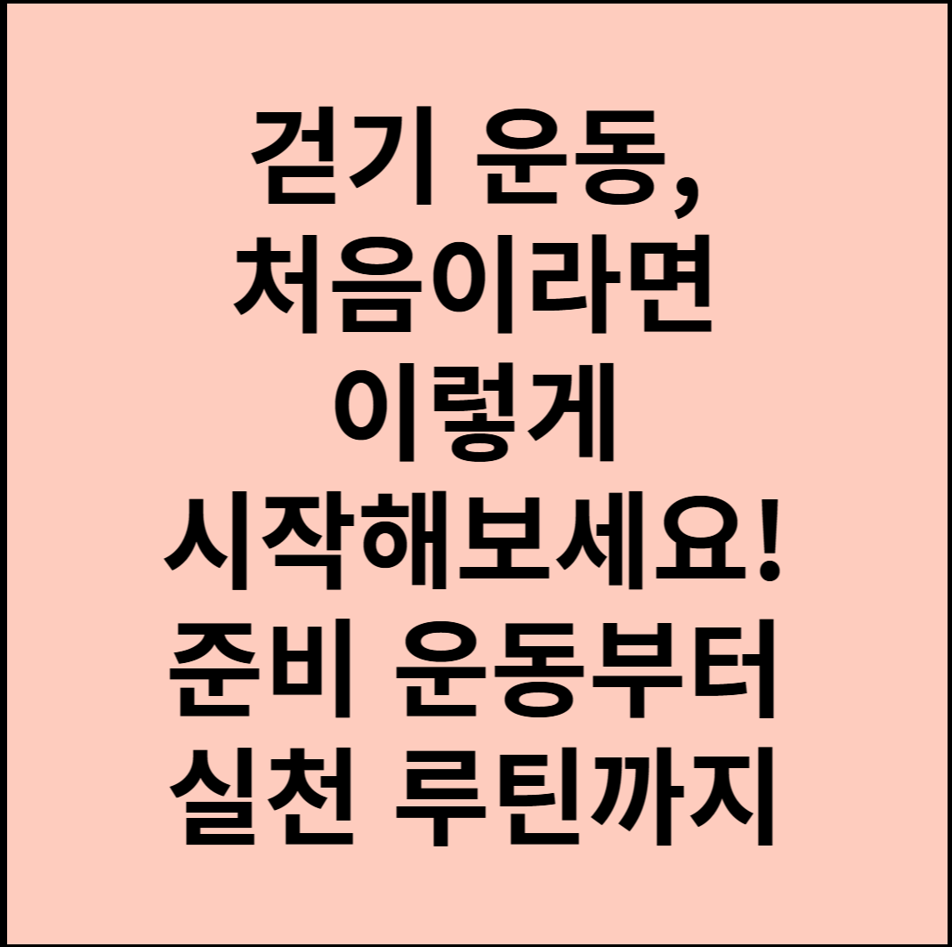 걷기 운동, 처음이라면 이렇게 시작해보세요! 준비 운동부터 실천 루틴까지