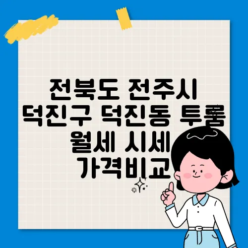 전북도 전주시 덕진구 덕진동 투룸 월세 시세, 가격비교