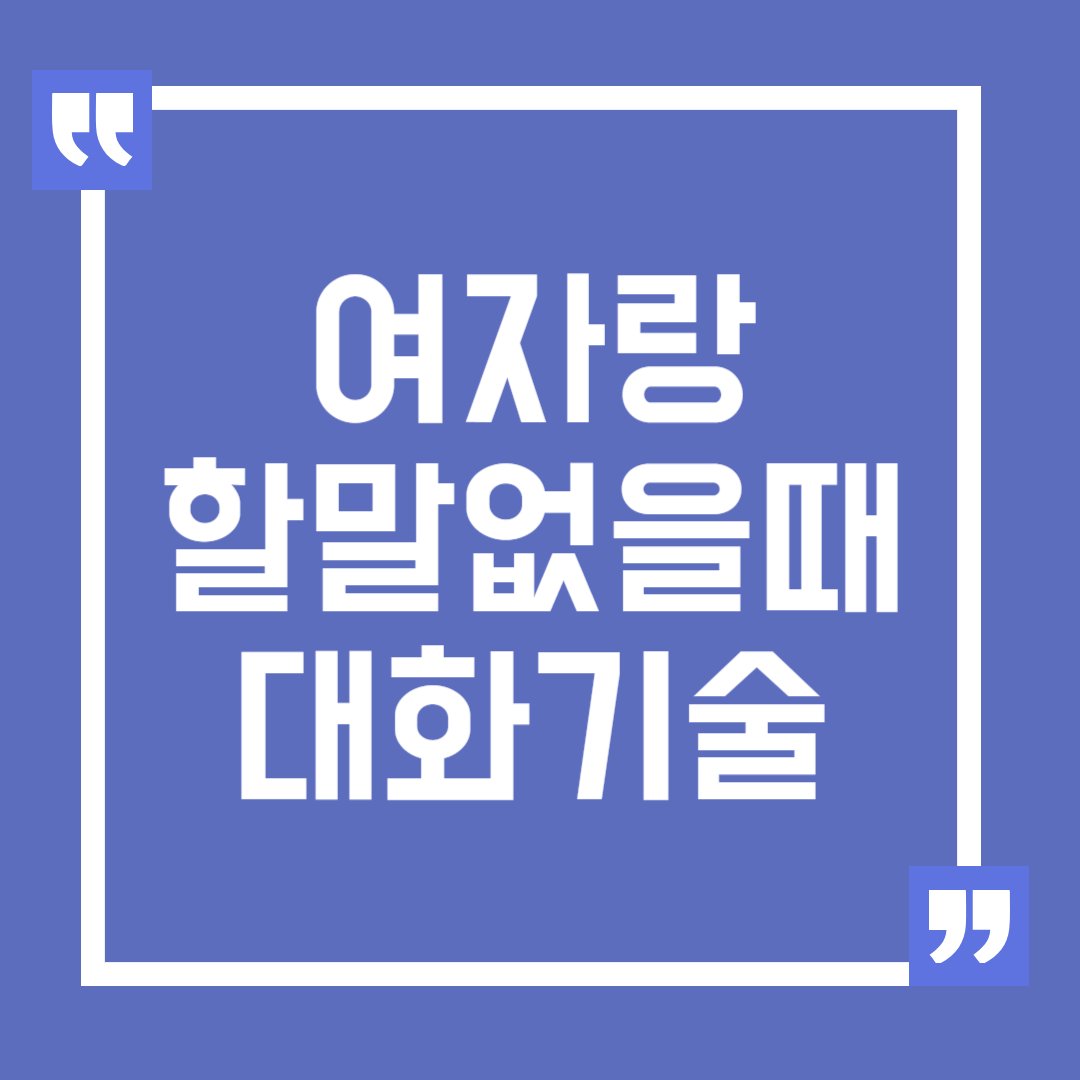 여자랑 할 말 없을 때 대화 기술