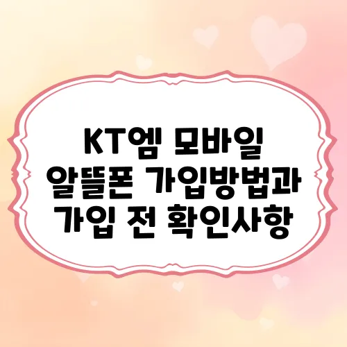 KT엠 모바일 알뜰폰 가입방법과 가입 전 확인사항