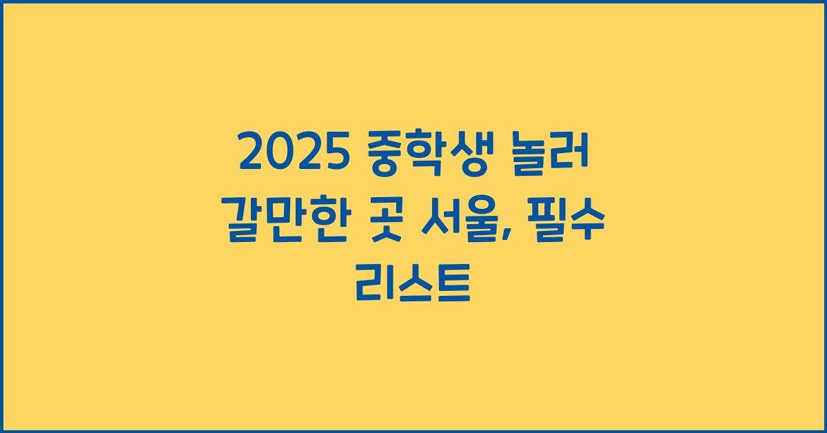 2025 중학생 놀러 갈만한 곳 서울