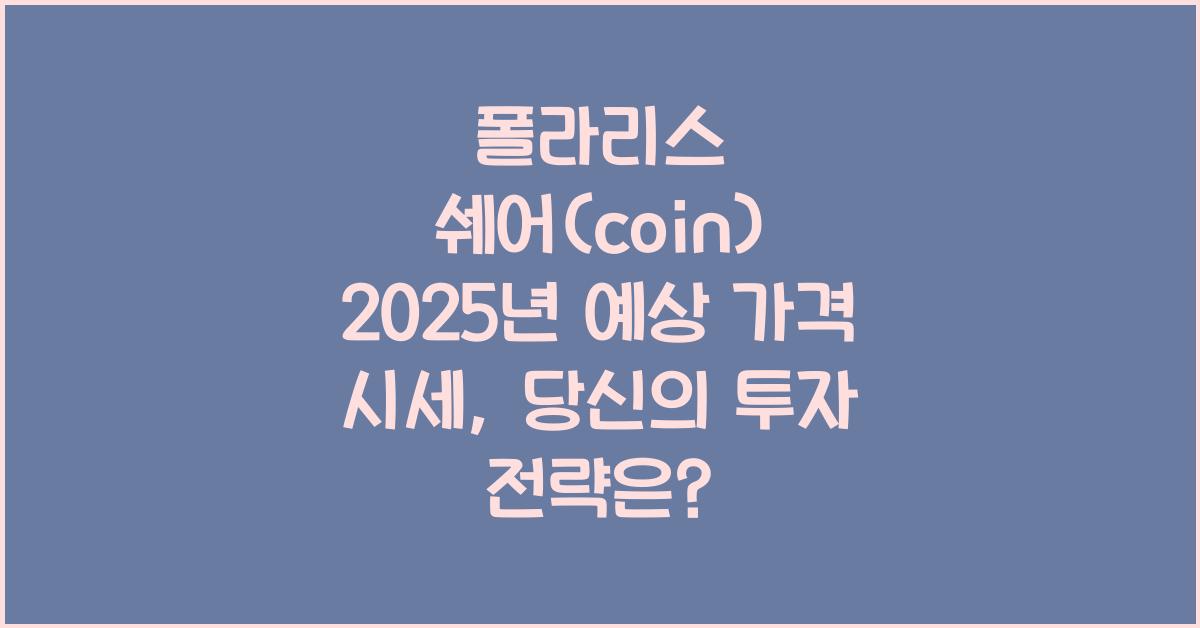 폴라리스 쉐어(coin) 2025년 예상 가격 시세