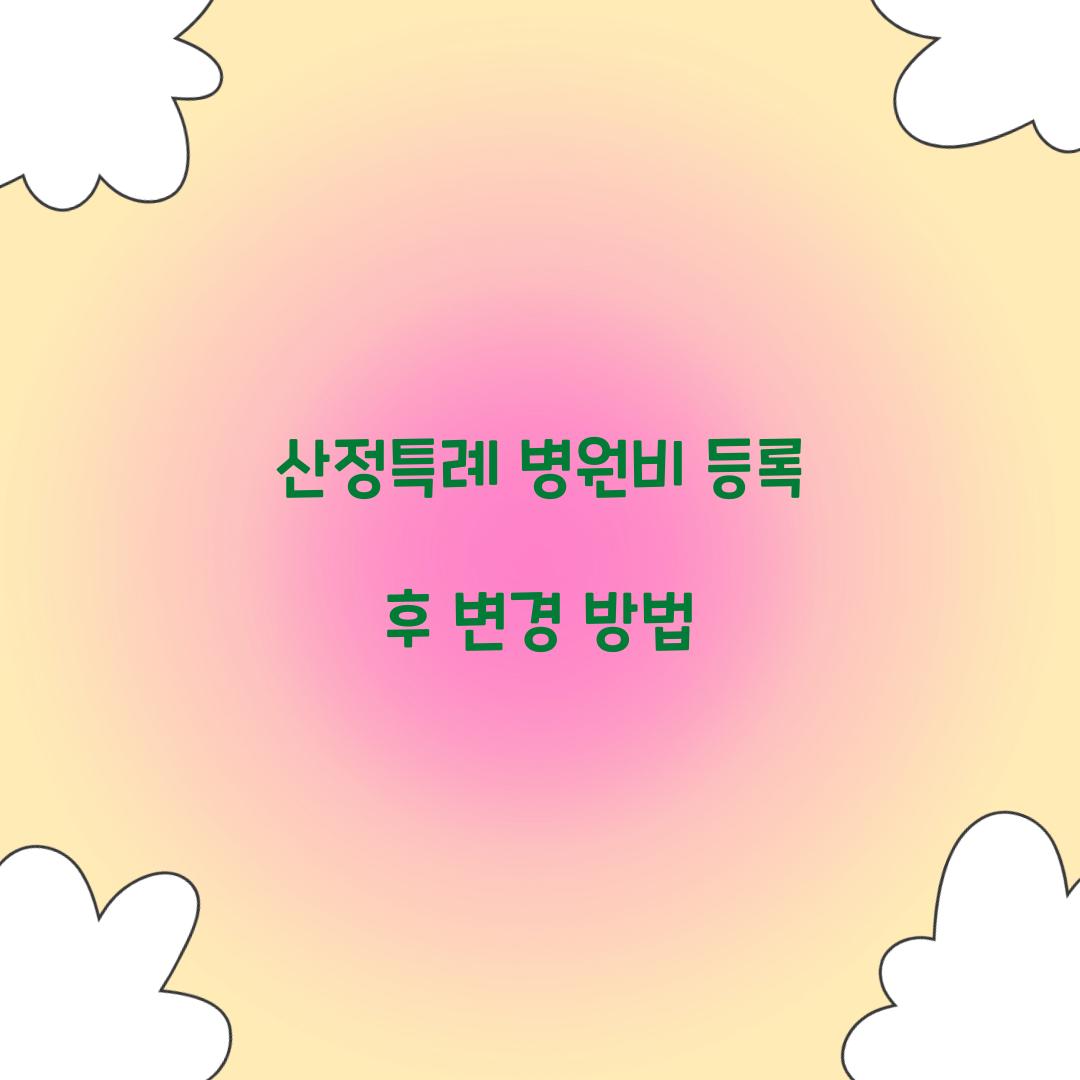 산정특례 병원비 등록 후 변경 방법  