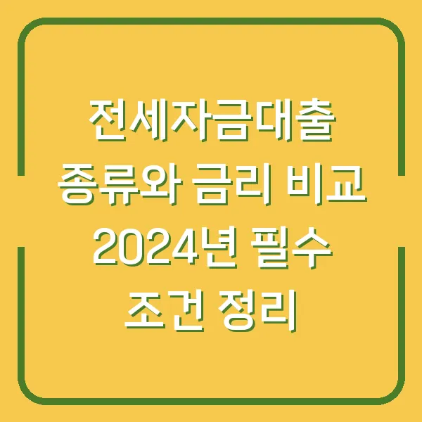 전세자금대출 종류와 금리 비교 2024년 필수 조건 정리