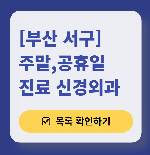 부산 서구 주말 진료 신경외과 목록 ❘ 토요일&middot;일요일&middot;공휴일 진료 병원 (어지럼증, 두통, 손발저림, 디스크)