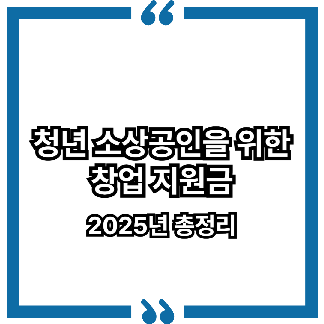 청년 소상공인을 위한 창업 지원금 총정리 (2025년 최신)
