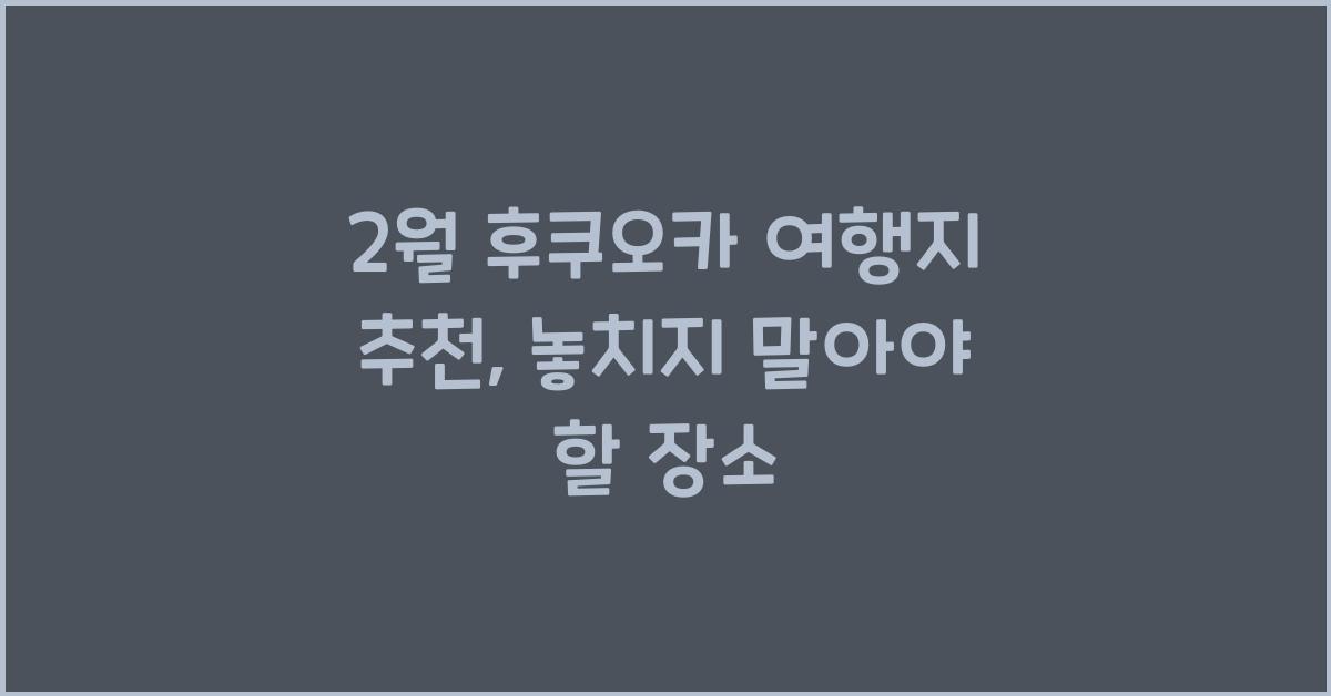 2월 후쿠오카 여행지 추천