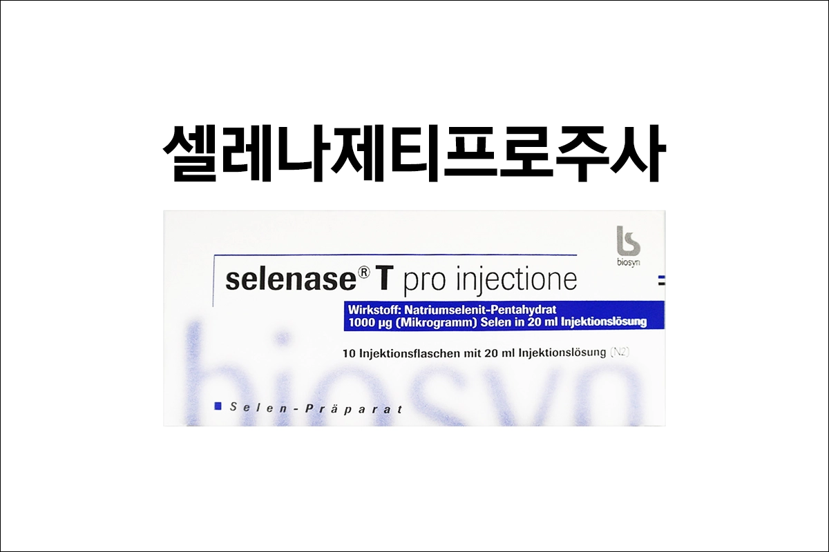 셀레나제티프로주사 효능 효과 부작용 셀레늄 결핍 아셀렌산나트륨오수화물