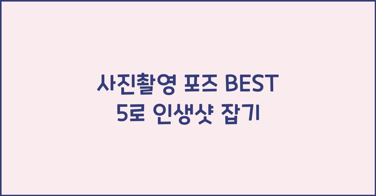 사진촬영 포즈 BEST 5  