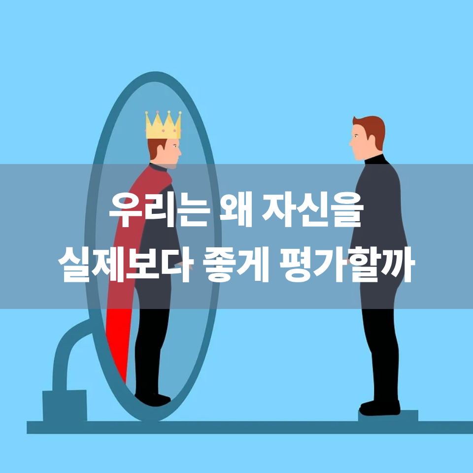 우리는 왜 자신을 실제보다 좋게 평가할까