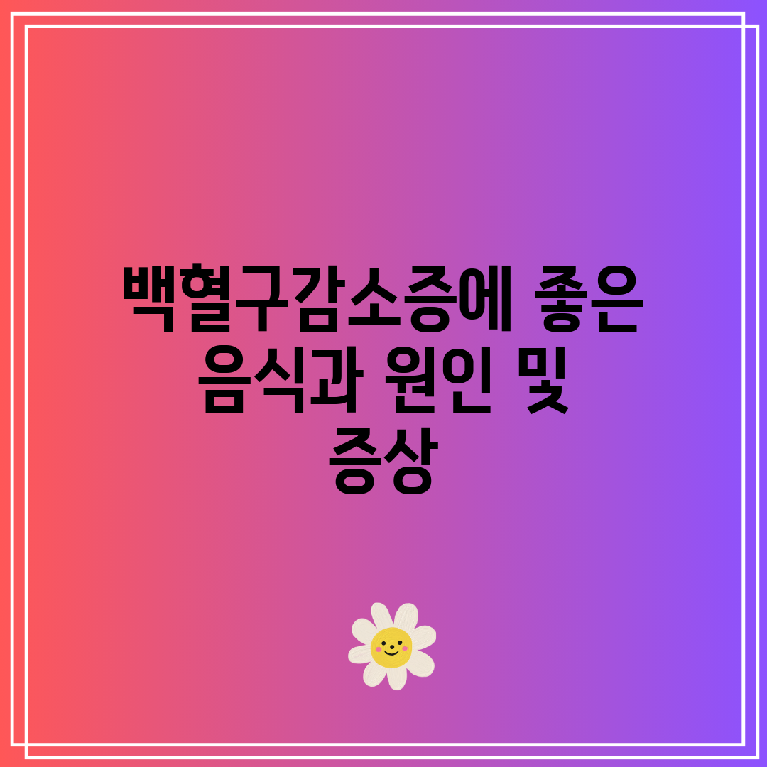 백혈구감소증에 좋은 음식과 원인 및 증상