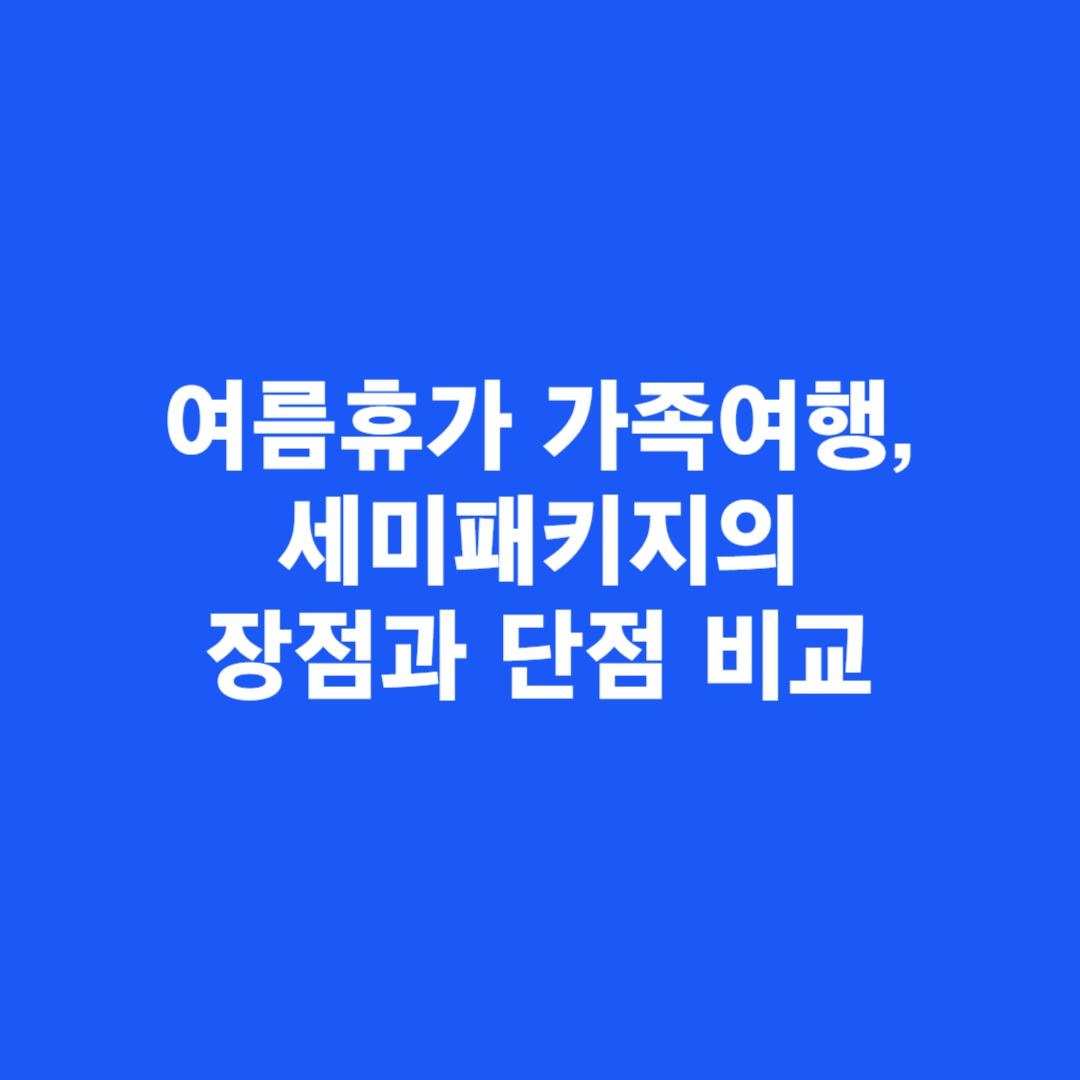 여름휴가 가족 해외여행, 세미패키지의 장점과 단점 비교