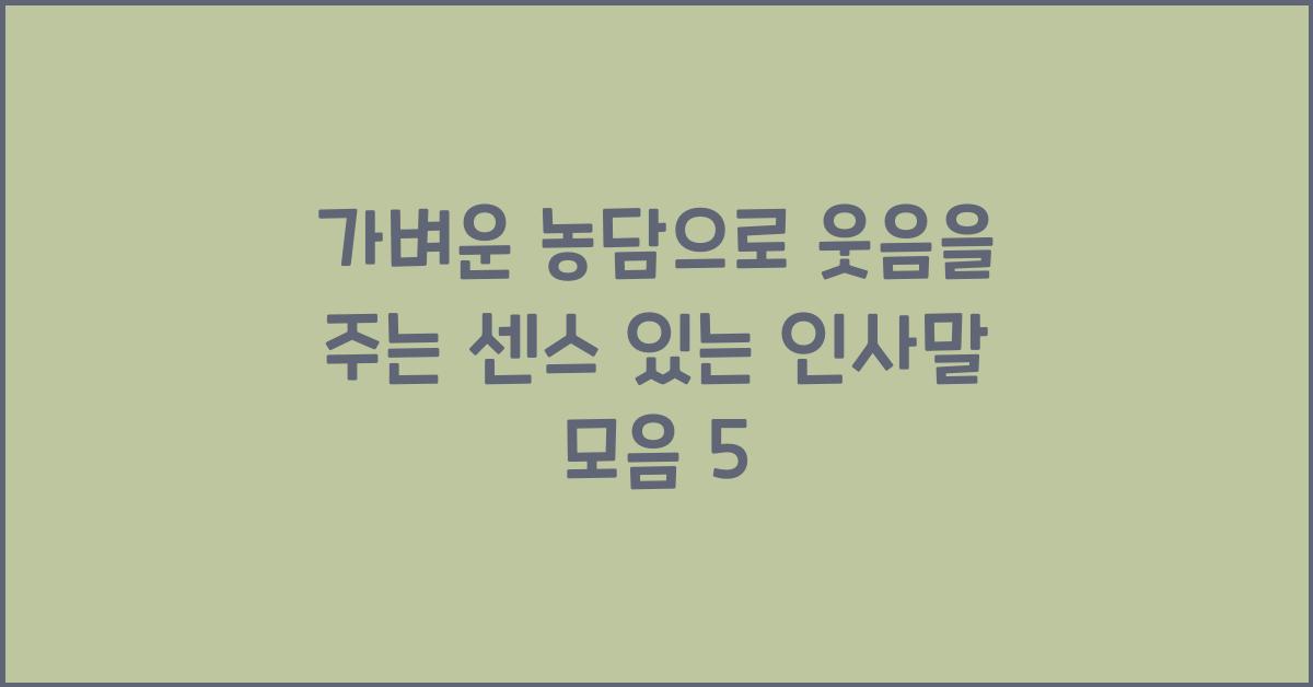 가벼운 농담으로 웃음을 주는 센스 있는 인사말 모음