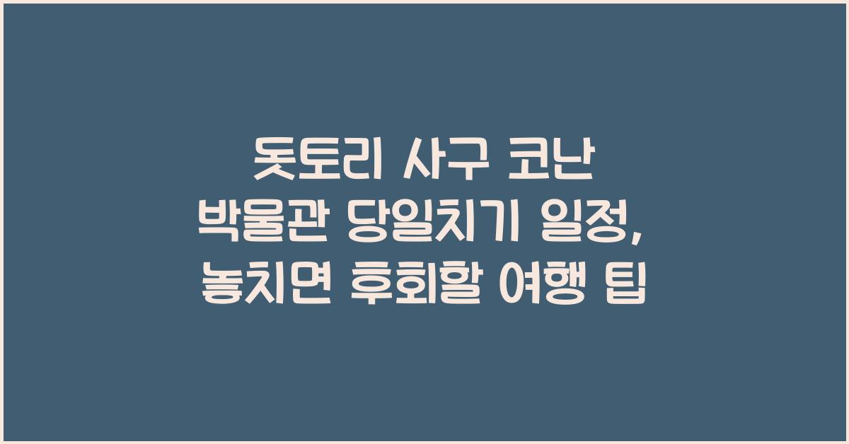 돗토리 사구 코난 박물관 당일치기 일정