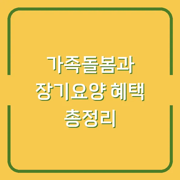 가족돌봄과 장기요양 혜택 총정리