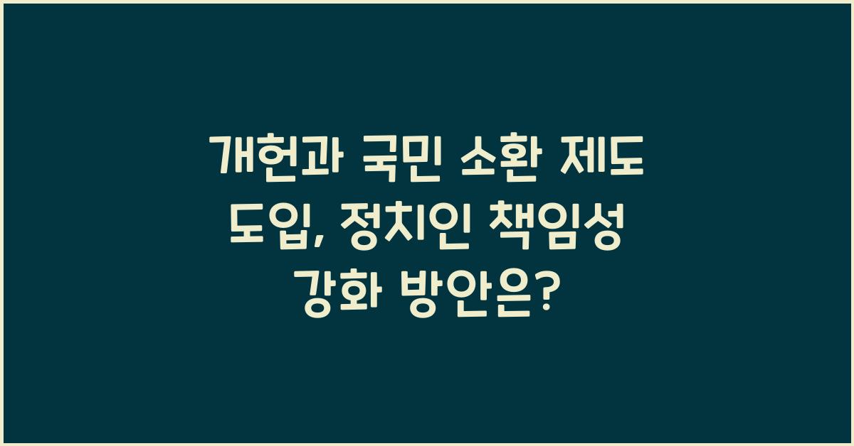 개헌, 국민 소환 제도 도입, 정치인 책임성 강화 방안은?