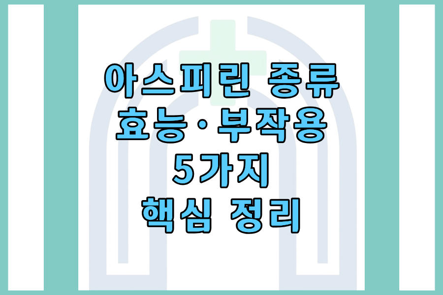 아스피린 종류&middot;효능&middot;부작용 5가지 핵심 정리