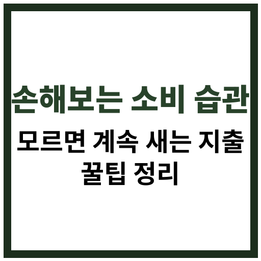 무심코 손해보는 소비 습관과 현명한 소비 전략 가이드