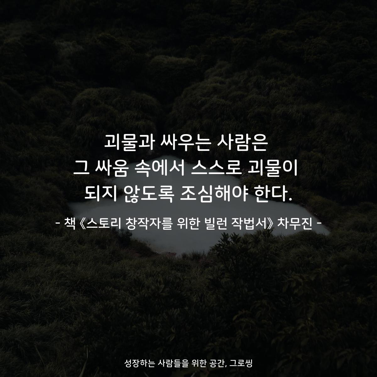 괴물과 싸우는 사람은
그 싸움 속에서 스스로 괴물이
되지 않도록 조심해야 한다.