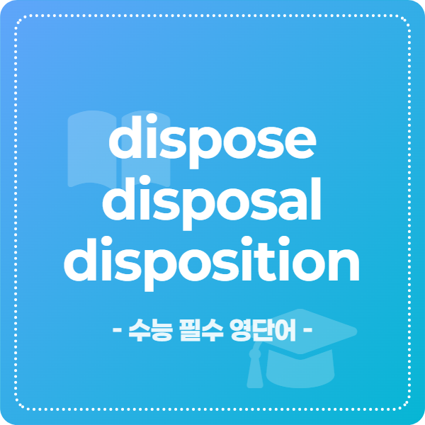 dispose 하나로 끝내는 영단어 뿌리 뽑기