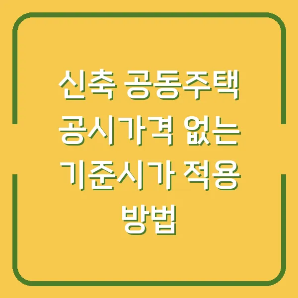 신축 공동주택 공시가격 없는 기준시가 적용 방법