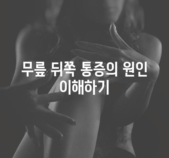 무릎 뒤쪽 통증의 원인 이해하기