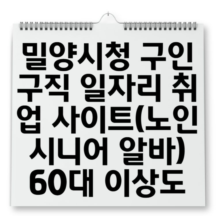밀양시청 구인구직 일자리 취업 사이트(노인 시니어 알바) 60대 이상도
