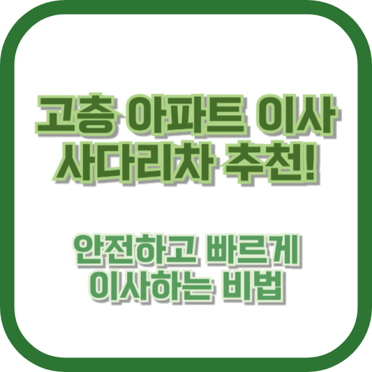고층 아파트 이사 사다리차 추천! 안전하고 빠르게 이사하는 비법