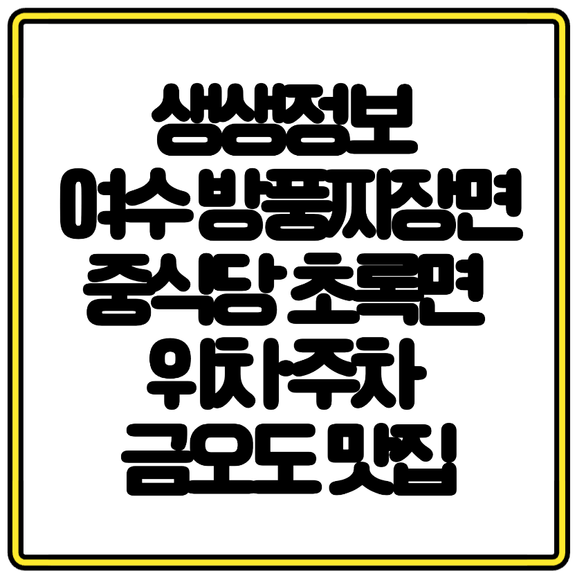 생생정보 여수 방풍짜장면 중식당 초록면 위치·주차 금오도에서 한눈에 반한 맛집