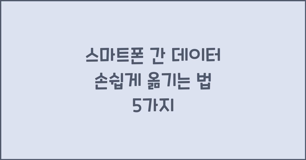 스마트폰 간 데이터 손쉽게 옮기는 법