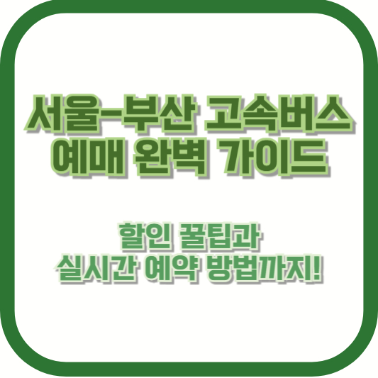 서울-부산 고속버스 예매 완벽 가이드: 할인 꿀팁과 실시간 예약 방법까지!