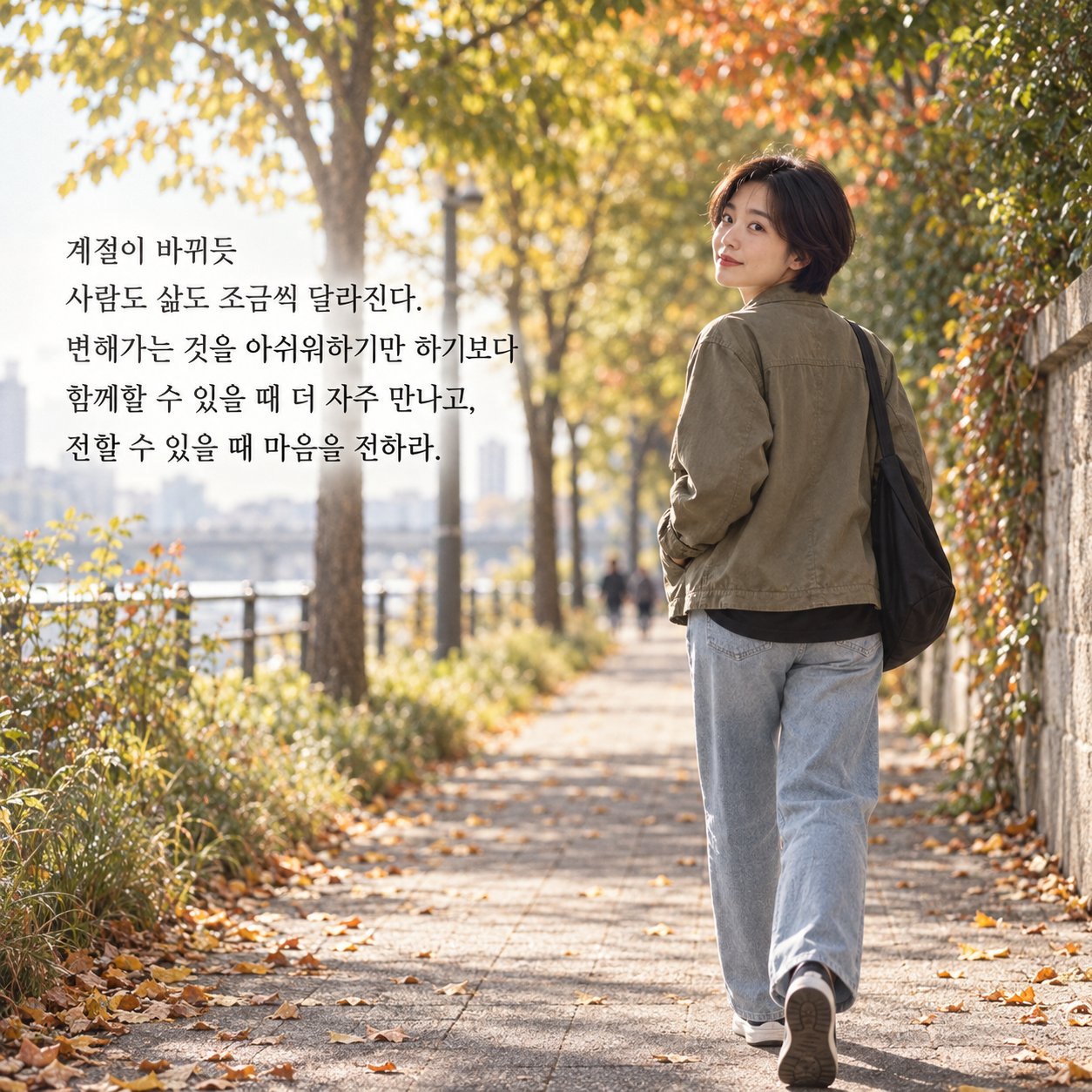 계절이 바뀌듯 사람도 삶도 조금씩 달라진다. 변해가는 것을 아쉬워하기만 하기보다 함께할 수 있을 때 더 자주 만나고, 전할 수 있을 때 마음을 전하라.
