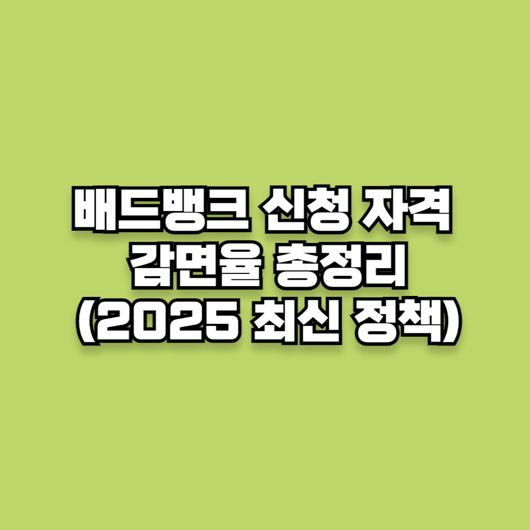 배드뱅크 신청 자격 및 감면율 총정리 (2025 최신 정책 기준)