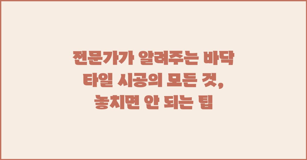 전문가가 알려주는 바닥 타일 시공