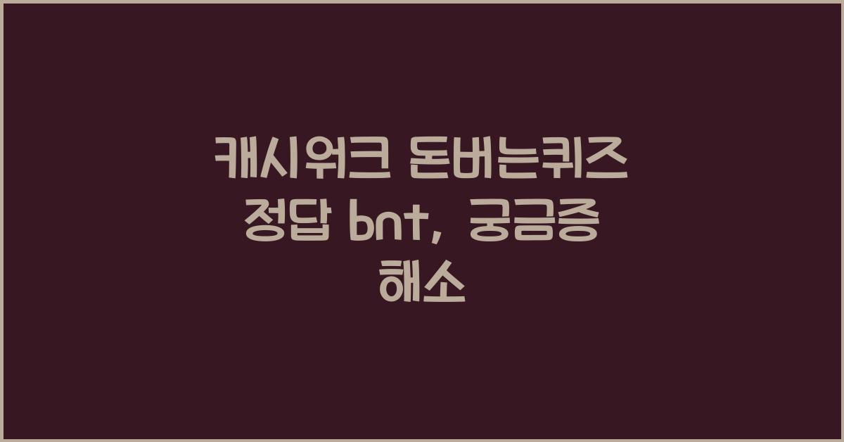 캐시워크 돈버는퀴즈 정답 bnt