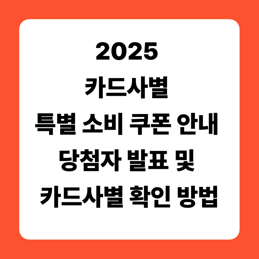 2025 카드사별 특별 소비 쿠폰 안내 – 특별 소비 쿠폰 당첨자 발표 및 카드사별 확인 방법