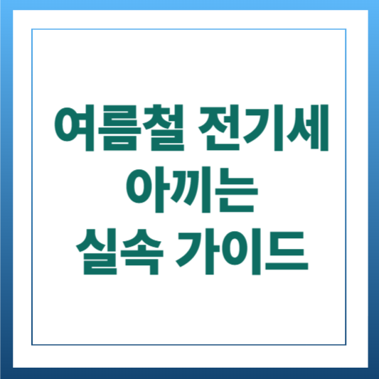여름철 전기세 아끼는 실속 가이드