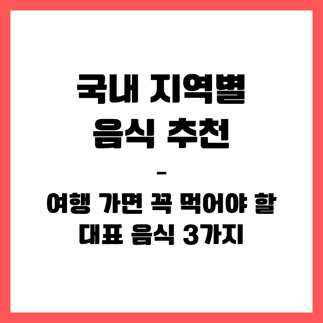 국내 지역별 음식 추천 – 여행 가면 꼭 먹어야 할 대표 음식 3가지