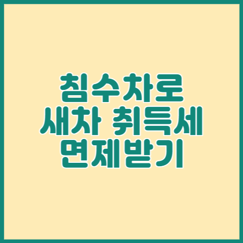 침수차로 새차 취득세 면제받기
