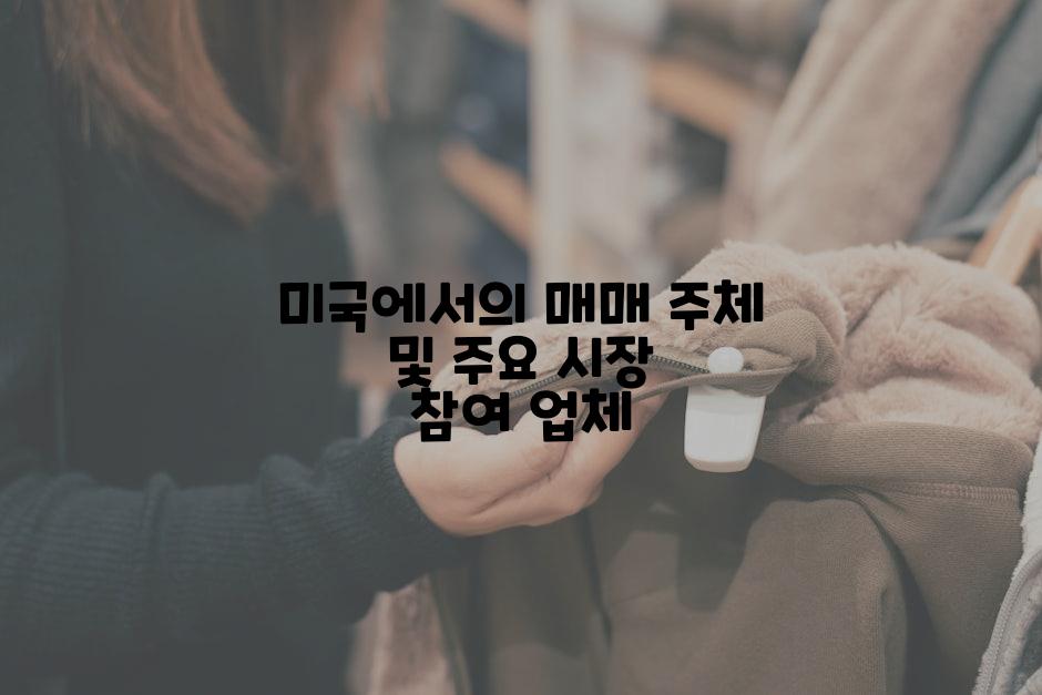 미국에서의 매매 주체 및 주요 시장 참여 업체