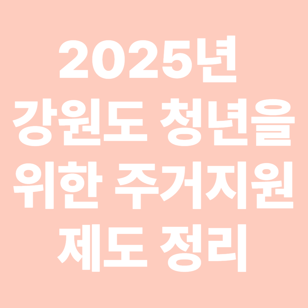 2025년 강원도 청년을 위한 주거지원 제도 정리 &ndash; 월세 외에도 더 있다!