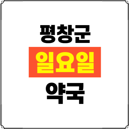 평창군 일요일 약국 ❘ 24시 휴일 주말 문여는 비상 당직 약국